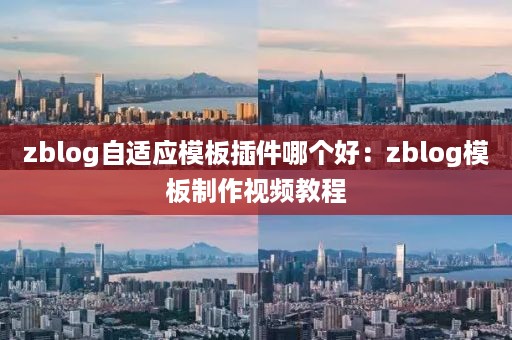 zblog自适应模板插件哪个好：zblog模板制作视频教程