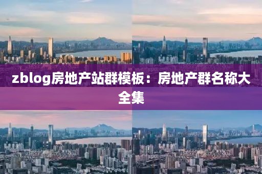 zblog房地产站群模板：房地产群名称大全集