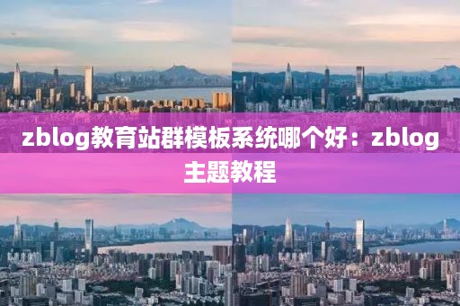 zblog教育站群模板系统哪个好：zblog主题教程
