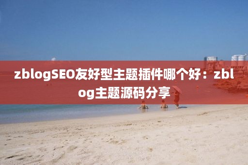 zblogSEO友好型主题插件哪个好：zblog主题源码分享